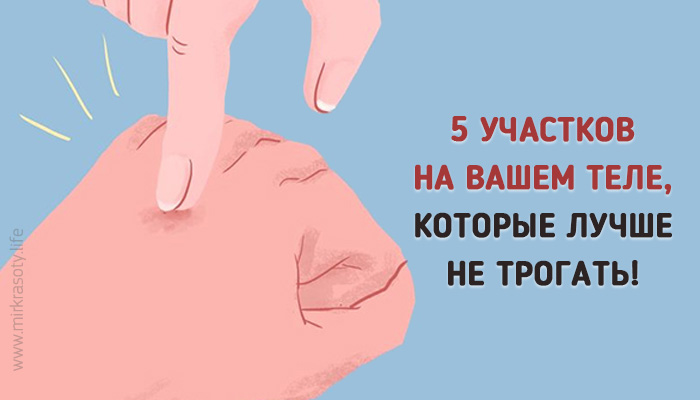 5 участков на вашем теле, которые лучше не трогать!