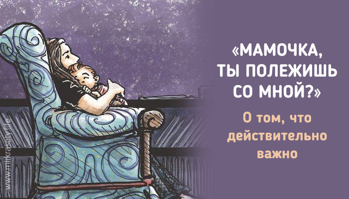 «Мамочка, ты полежишь со мной?» — О том, что действительно важно