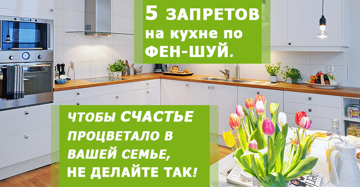 5 запретов на кухне по фен шуй. Чтобы счастье процветало в вашей семье, не делайте так!