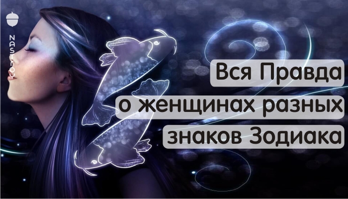 Вся Правда о женщинах разных знаков Зодиака ! У меня все совпало на 100%