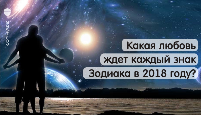 Какая любовь ждет каждый знак Зодиака в 2018 году?