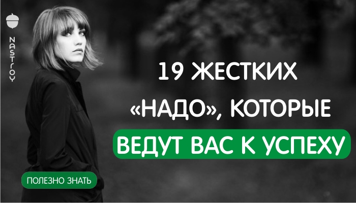 19 ЖЕСТКИХ «НАДО», КОТОРЫЕ ВЕДУТ ВАС К УСПЕХУ