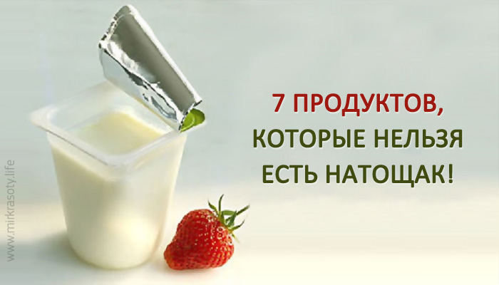 7 продуктов, которые нельзя есть натощак!