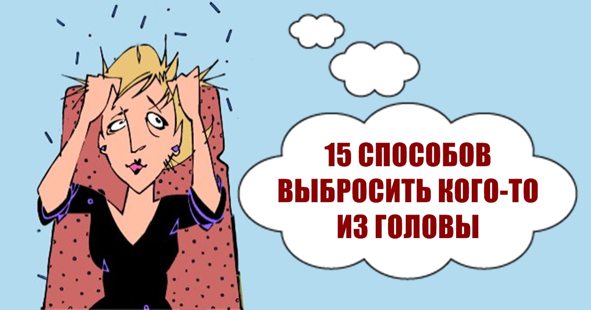 15 способов выбросить из головы ЛЮБОГО человека! 